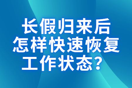 職場指南：長假歸來后怎樣快速恢復(fù)工作狀態(tài)？