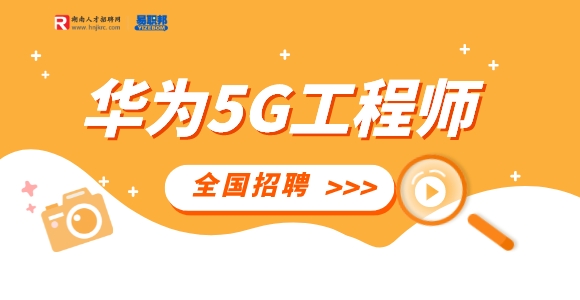 湖南人才網(wǎng)：全國招聘華為5G項目工程師