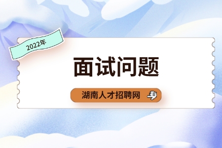 湖南人才網(wǎng)：職場上比較冷門的面試問題是哪些？
