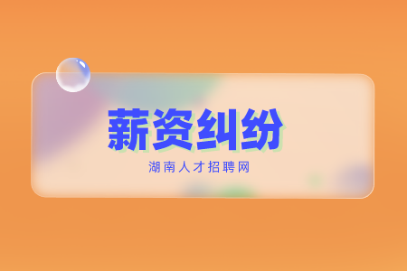 長(zhǎng)沙找工作常見(jiàn)的薪資糾紛有哪些？