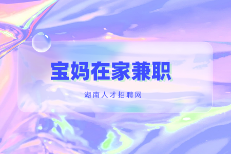 寶媽在家兼職，長(zhǎng)沙找工作