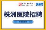 株洲醫(yī)院招聘：8K+誠(chéng)聘泌尿科醫(yī)生