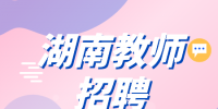 湖南招聘網(wǎng)：湖南教師招聘條件有哪些？
