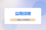 益陽(yáng)招聘|普工招聘，5500-7000元/月