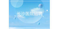 長(zhǎng)沙招聘|醫(yī)院客服招聘，4000-8000元/月